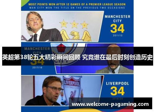 英超第38轮五大精彩瞬间回顾 究竟谁在最后时刻创造历史 英超第38轮五大精彩瞬间回顾 究竟谁在最后时刻创造历史