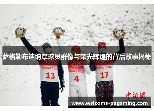 萨格勒布迪纳摩球员群像与荣光辉煌的背后故事揭秘 萨格勒布迪纳摩球员群像与荣光辉煌的背后故事揭秘