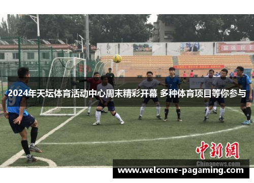 2024年天坛体育活动中心周末精彩开幕 多种体育项目等你参与 2024年天坛体育活动中心周末精彩开幕 多种体育项目等你参与
