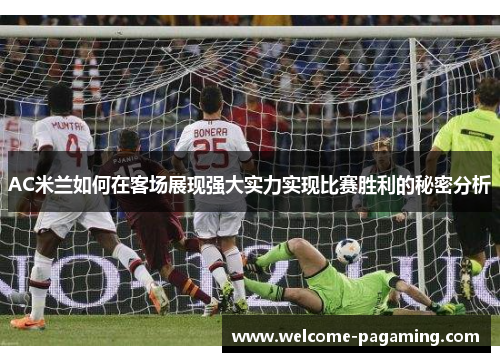 AC米兰如何在客场展现强大实力实现比赛胜利的秘密分析