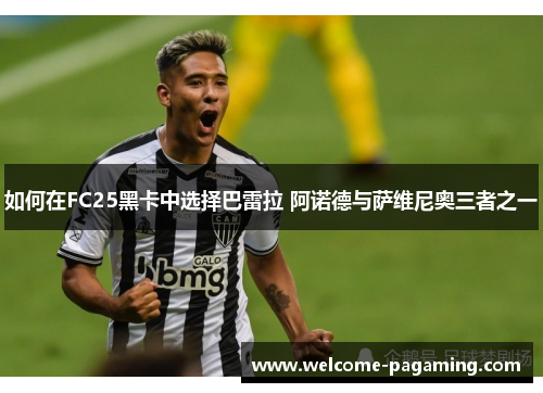 如何在FC25黑卡中选择巴雷拉 阿诺德与萨维尼奥三者之一 如何在FC25黑卡中选择巴雷拉 阿诺德与萨维尼奥三者之一