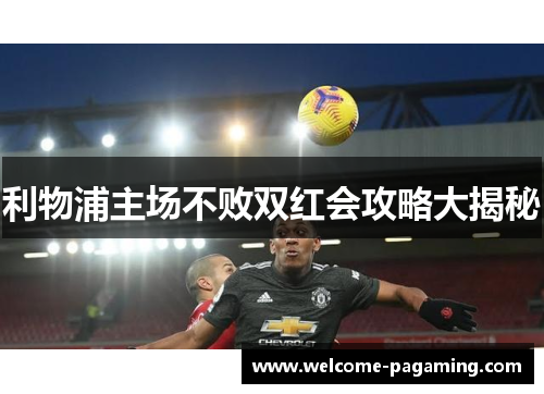 利物浦主场不败双红会攻略大揭秘