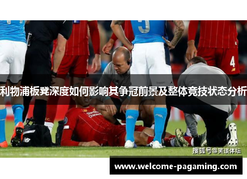 利物浦板凳深度如何影响其争冠前景及整体竞技状态分析