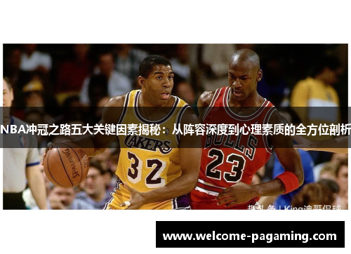 NBA冲冠之路五大关键因素揭秘：从阵容深度到心理素质的全方位剖析