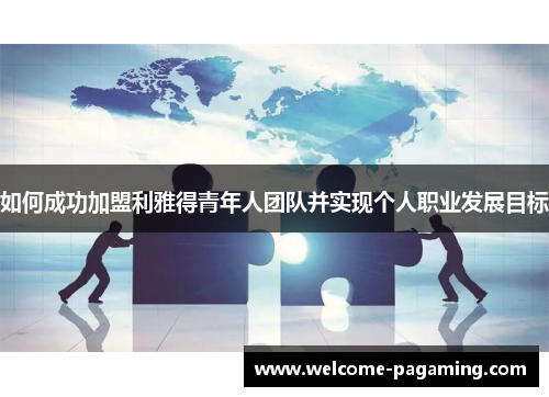 如何成功加盟利雅得青年人团队并实现个人职业发展目标