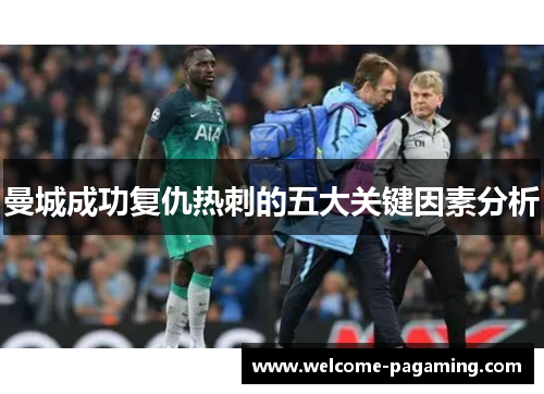 曼城成功复仇热刺的五大关键因素分析