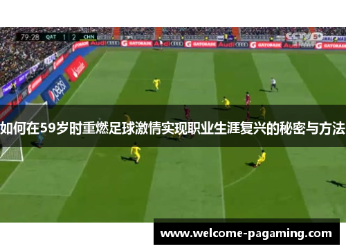 如何在59岁时重燃足球激情实现职业生涯复兴的秘密与方法 如何在59岁时重燃足球激情实现职业生涯复兴的秘密与方法