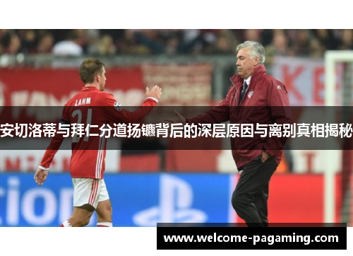 安切洛蒂与拜仁分道扬镳背后的深层原因与离别真相揭秘