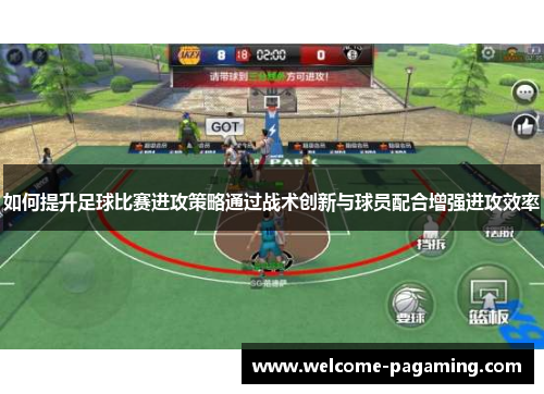 如何提升足球比赛进攻策略通过战术创新与球员配合增强进攻效率