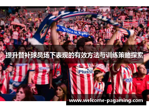 提升替补球员场下表现的有效方法与训练策略探索