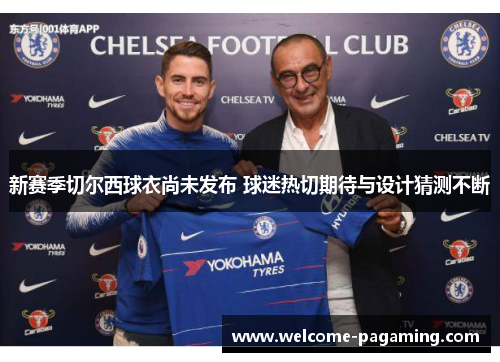 新赛季切尔西球衣尚未发布 球迷热切期待与设计猜测不断 新赛季切尔西球衣尚未发布 球迷热切期待与设计猜测不断