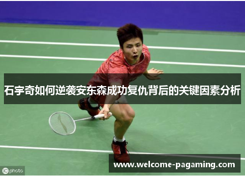 石宇奇如何逆袭安东森成功复仇背后的关键因素分析 石宇奇如何逆袭安东森成功复仇背后的关键因素分析