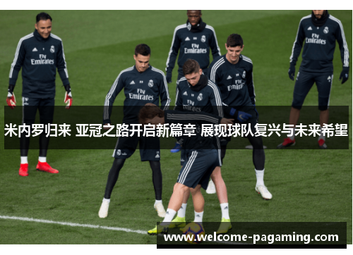 米内罗归来 亚冠之路开启新篇章 展现球队复兴与未来希望 米内罗归来 亚冠之路开启新篇章 展现球队复兴与未来希望