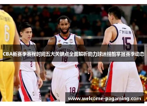 CBA新赛季赛程时间五大关键点全面解析助力球迷提前掌握赛季动态 CBA新赛季赛程时间五大关键点全面解析助力球迷提前掌握赛季动态