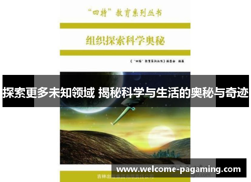 探索更多未知领域 揭秘科学与生活的奥秘与奇迹