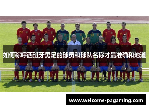 如何称呼西班牙男足的球员和球队名称才最准确和地道 如何称呼西班牙男足的球员和球队名称才最准确和地道