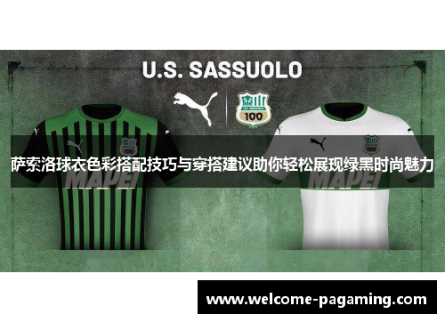 萨索洛球衣色彩搭配技巧与穿搭建议助你轻松展现绿黑时尚魅力