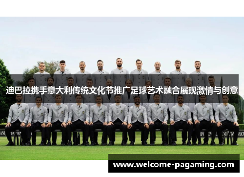 迪巴拉携手意大利传统文化节推广足球艺术融合展现激情与创意