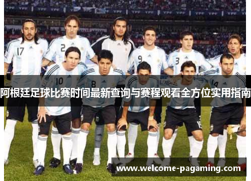 阿根廷足球比赛时间最新查询与赛程观看全方位实用指南 阿根廷足球比赛时间最新查询与赛程观看全方位实用指南