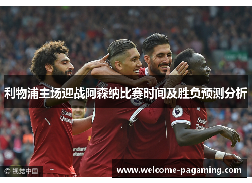 利物浦主场迎战阿森纳比赛时间及胜负预测分析 利物浦主场迎战阿森纳比赛时间及胜负预测分析
