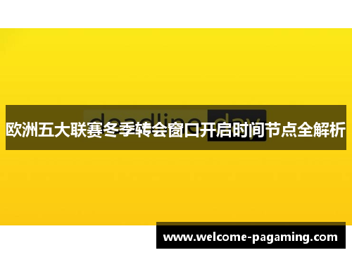 欧洲五大联赛冬季转会窗口开启时间节点全解析 欧洲五大联赛冬季转会窗口开启时间节点全解析