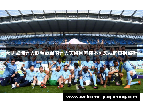 预测欧洲五大联赛冠军的五大关键因素你不可忽视的真相解析