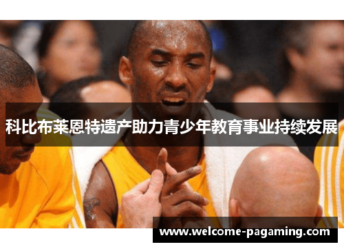 科比布莱恩特遗产助力青少年教育事业持续发展