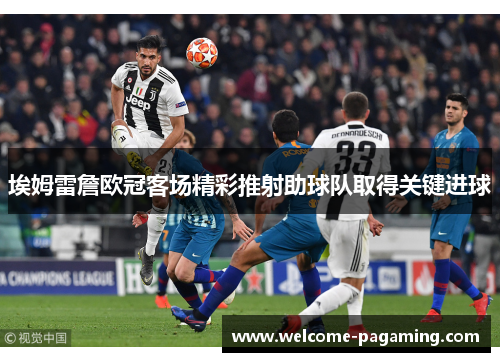 埃姆雷詹欧冠客场精彩推射助球队取得关键进球 埃姆雷詹欧冠客场精彩推射助球队取得关键进球