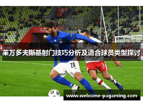 莱万多夫斯基射门技巧分析及适合球员类型探讨