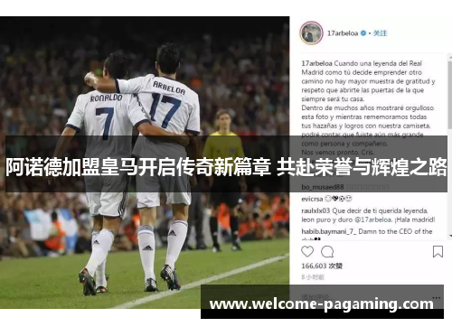 阿诺德加盟皇马开启传奇新篇章 共赴荣誉与辉煌之路