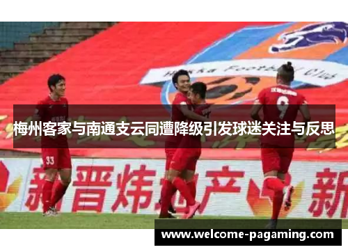梅州客家与南通支云同遭降级引发球迷关注与反思 梅州客家与南通支云同遭降级引发球迷关注与反思