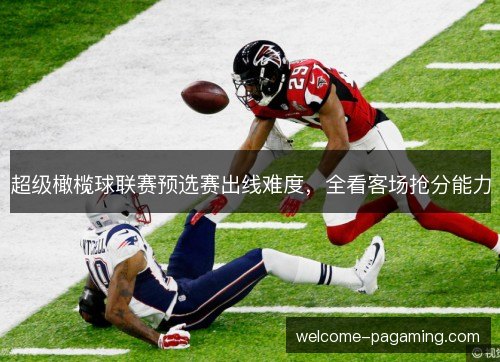 超级橄榄球联赛预选赛出线难度，全看客场抢分能力